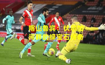 喀山鲁宾：伏尔加河畔的绿宝石传奇